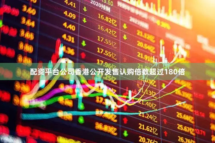 配资平台公司香港公开发售认购倍数超过180倍